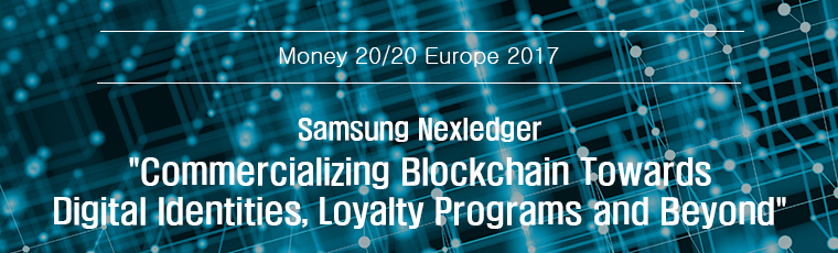 Money 20/20 europe 2017, Samsung Nexledger :Commercializing Blockchain Towards Digital Identities, Loyalty Programs and Beyond