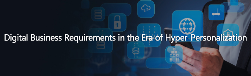 Hyper-Personalization article top banner - Digital Business Requirements in the Era of Hyper-Personalization