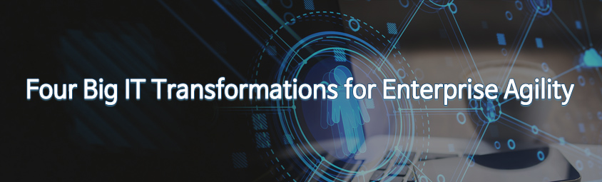 Four Big IT Transformations for Enterprise Agility