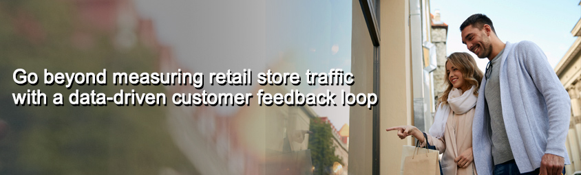 Go beyond measuring retail store traffic with a data-driven customer feedback loop