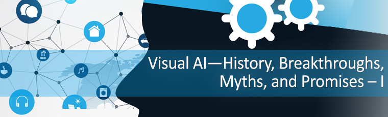Visual AI—History, Breakthroughs, Myths, and Promises – I 