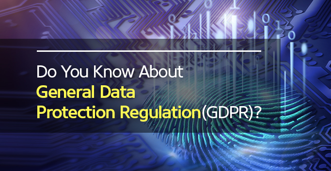 Do You Know About General Data Protection Regulation(GDPR)?