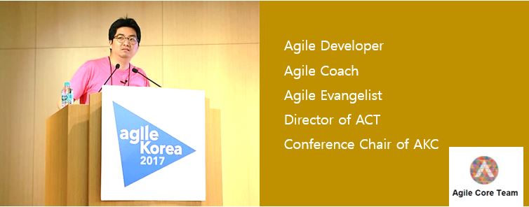 Agile Korea 2017, Agile Developer, Agile Coach, Agile Evangelist, Director of ACT, Conference Chair of AKC