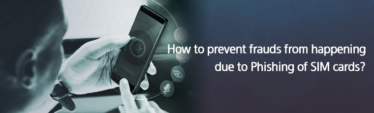 How to prevent frauds from happening due to Phishing of SIM cards? 