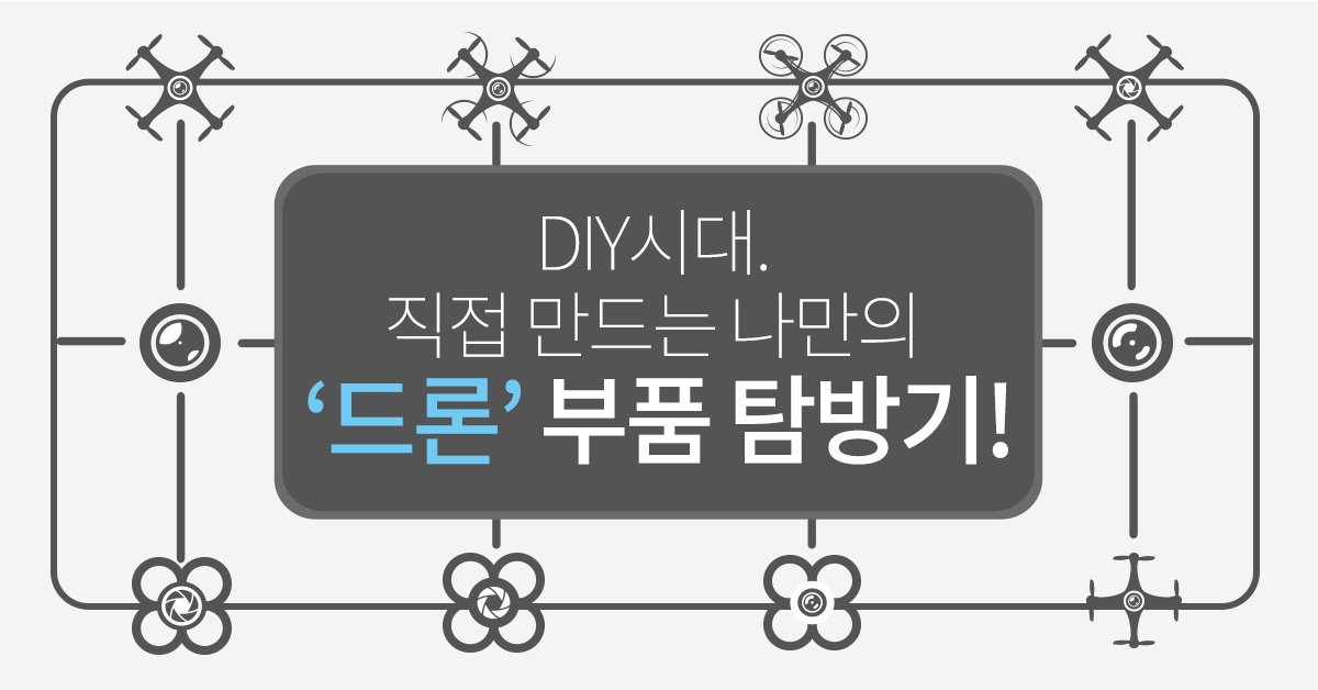 DIY시대. 직접 만드는 나만의 ‘드론’ 부품 탐방기!