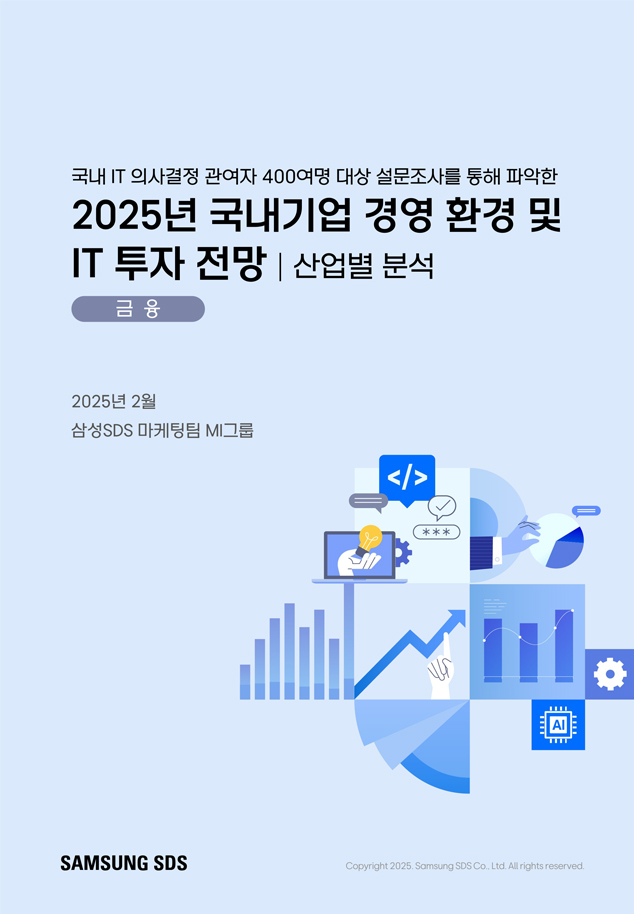 국내 IT 의사결정 관여자 400여명 대상 설문조사를 통해 파악한 2025년 국내기업 경영 환경 및 IT 투자 전망 산업별 분석 금융 2025년 2월 삼성 SDS 마케팅팀 MI그룹