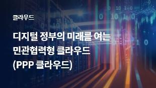 디지털 정부의 미래를 여는 민관협력형 클라우드(PPP 클라우드)