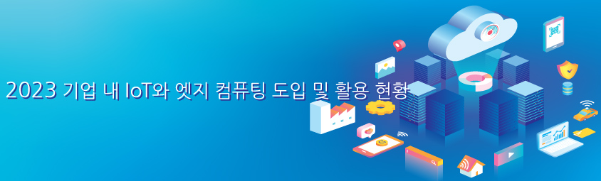 2023 기업 내 IoT와 엣지 컴퓨팅 도입 및 활용 현황