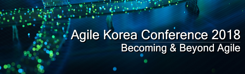 Agile Korea Conference 2018,
Becoming & Beyond Agile 