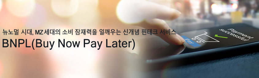 뉴노멀 시대, MZ 세대의 소비 잠재력을 일깨우는 신개념 핀테크 서비스 BNPL(Buy Now Pay Later)