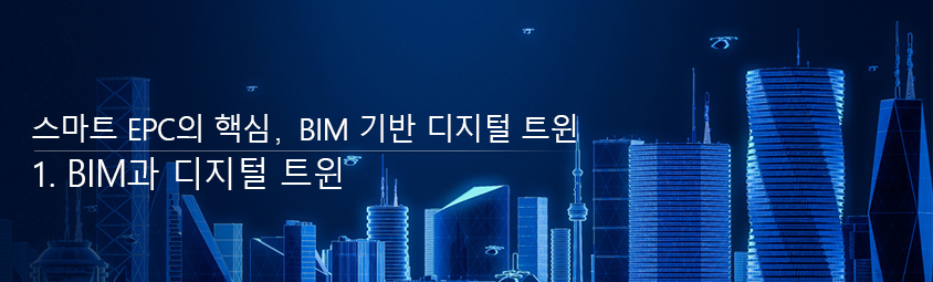 스마트 EPC의 핵심, BIM 기반 디지털 트윈 -1 BIM과 디지털 트윈