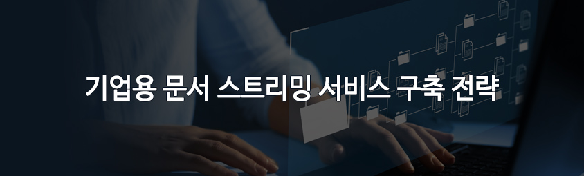 기업용 문서 스트리밍 서비스 구축 전략