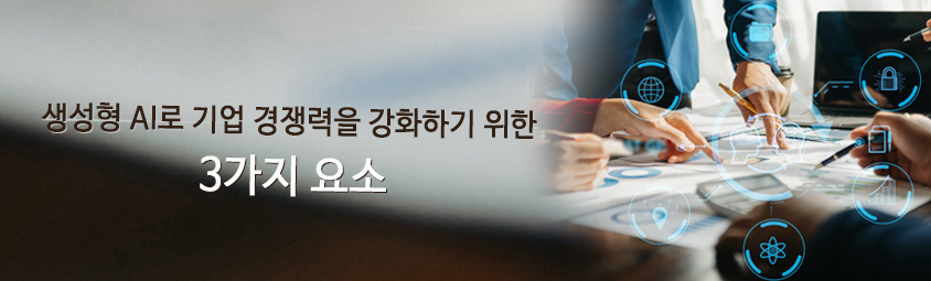 생성형 AI로 기업 경쟁력을 강화하기 위한 3가지 요소