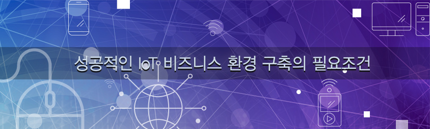 성공적인 IoT 비즈니스 환경 구축의 필요조건