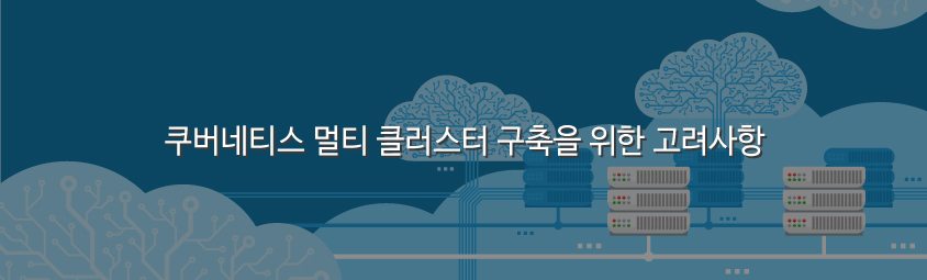 쿠버네티스 멀티 클러스터 구축을 위한 고려사항