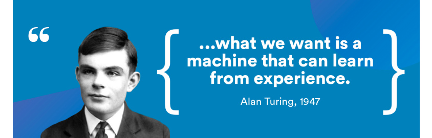 what we want is a machine that can learn from experience : alan turing , 1947