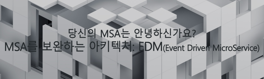 당신의 MSA는 안녕하신가요?MSA를 보완하는 아키텍처:EDM(Event Driven MicroService)