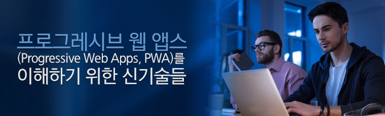 프로그레시브 웹 앱스(Progressive Web Apps, PWA)를 이해하기 위한 신기술들