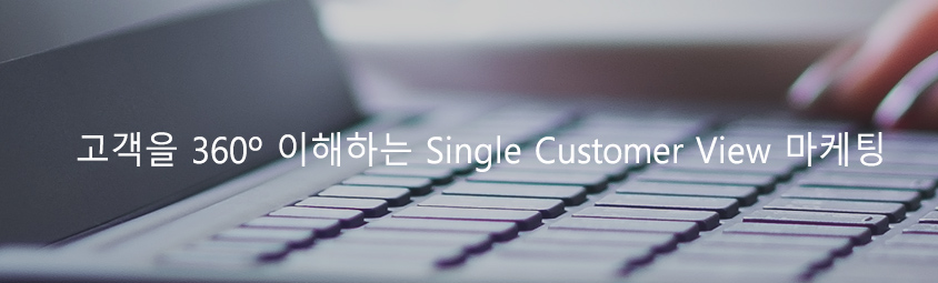 고객을 360도 이해하는 single customer view 마케팅