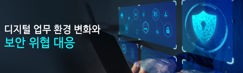 디지털 업무 환경 변화와 보안 위협 대응