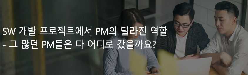 SW 개발 프로젝트에서 PM의 달라진 역할 - 그 많던 PM들은 다 어디로 갔을까요?