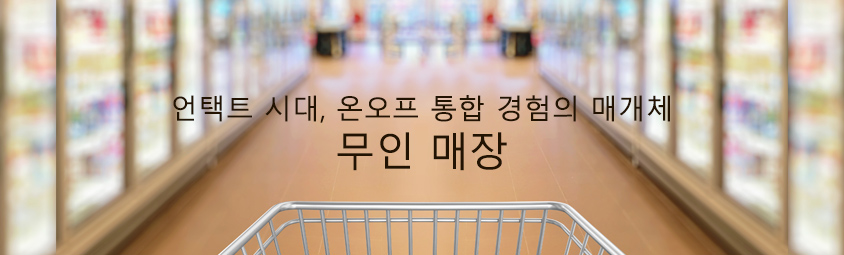언택트시대, 온오프 통합 경헙의 매개체 - 무인 매장