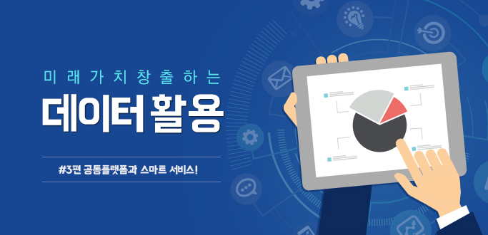[미래가치 창출하는 데이터 활용] #3 공통플랫폼과 스마트 서비스!