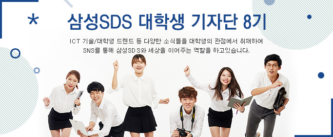 삼성SDS 대학생 기자단 8기-삼성SDS 대학생 기자단 8기-ICT기술/대학생 트렌드 등 다양한 소식들을 대학생 관점에서 취재하여 SNS를 통해 삼성 SDS와 세상을 이어주는 역할을 하고있습니다.