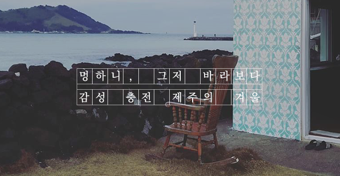 멍하니, 그저 바라보다 감성충전 제주의 겨울