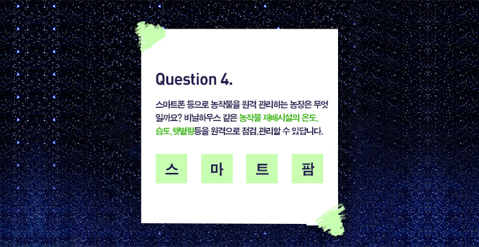 문제4. 스마트폰 등으로 농작물을 원격 관리하는 농장은 무엇일까요? 비닐하우스 같은 농작물 재배시설의 온도, 습도, 햇볓량 등을 원격으로 점검. 관리할 수 있답니다. 스마트팜