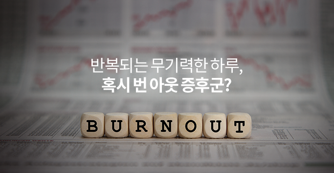 반복되는 무기력한 하루, 혹시 번 아웃 증후군?