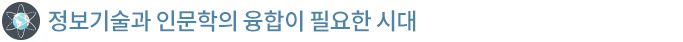 정보기술과 인문학의 융합이 필요한 시대