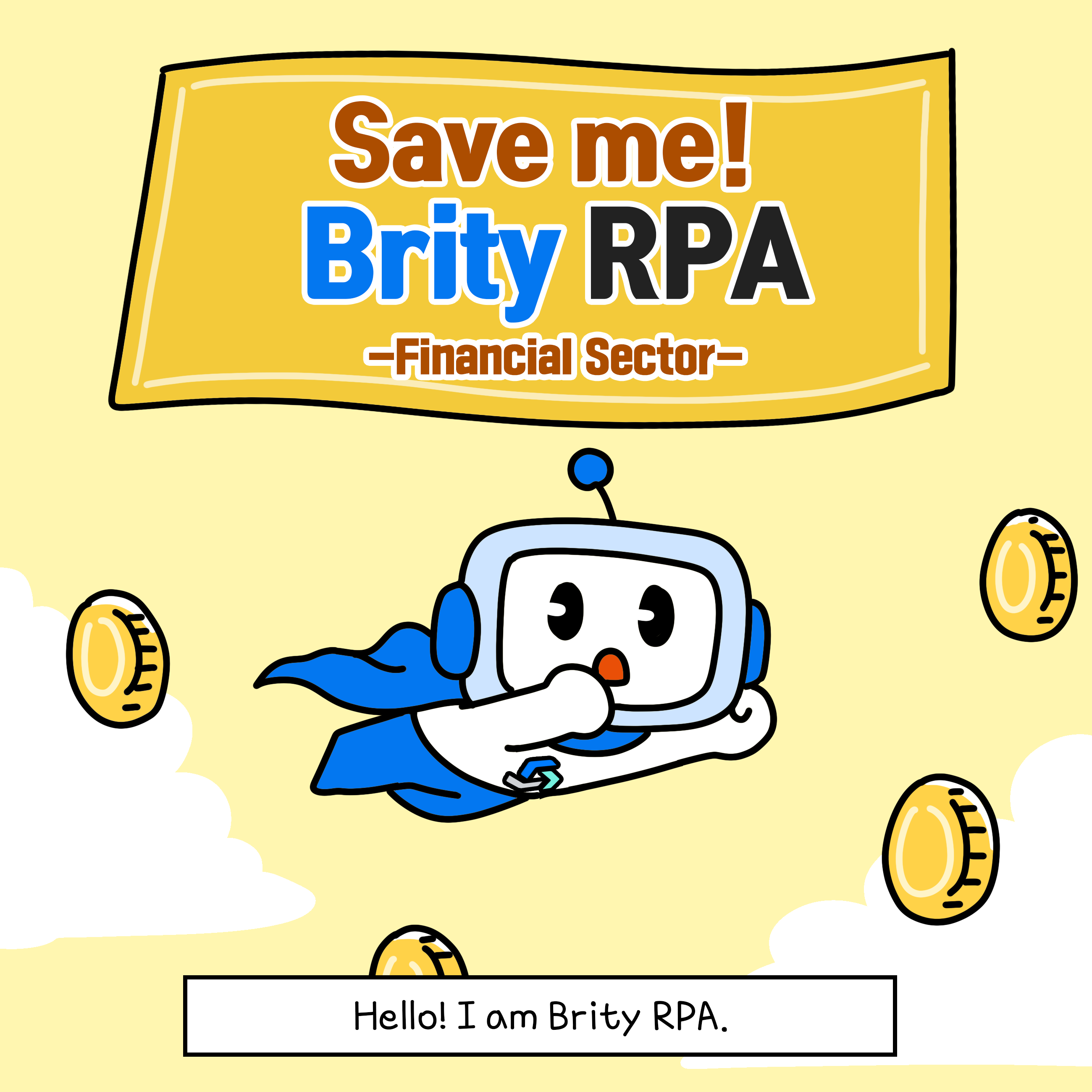 <strong> Save me! Brity RPA -Financial Sector-</strong>
Narration: Hello! I am Brity RPA