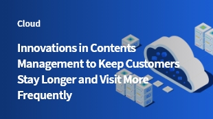 Innovations in Contents Management to Keep Customers Stay Longer and Visit More Frequently thumbanil image