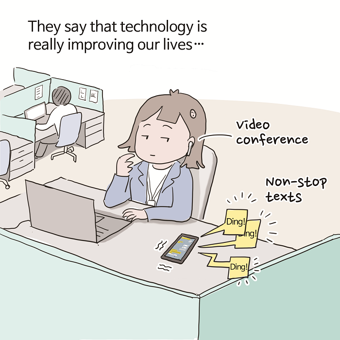 They way that technology is really improving our lives...
video conerence
non-stop texts
Ding! Ding! Ding!