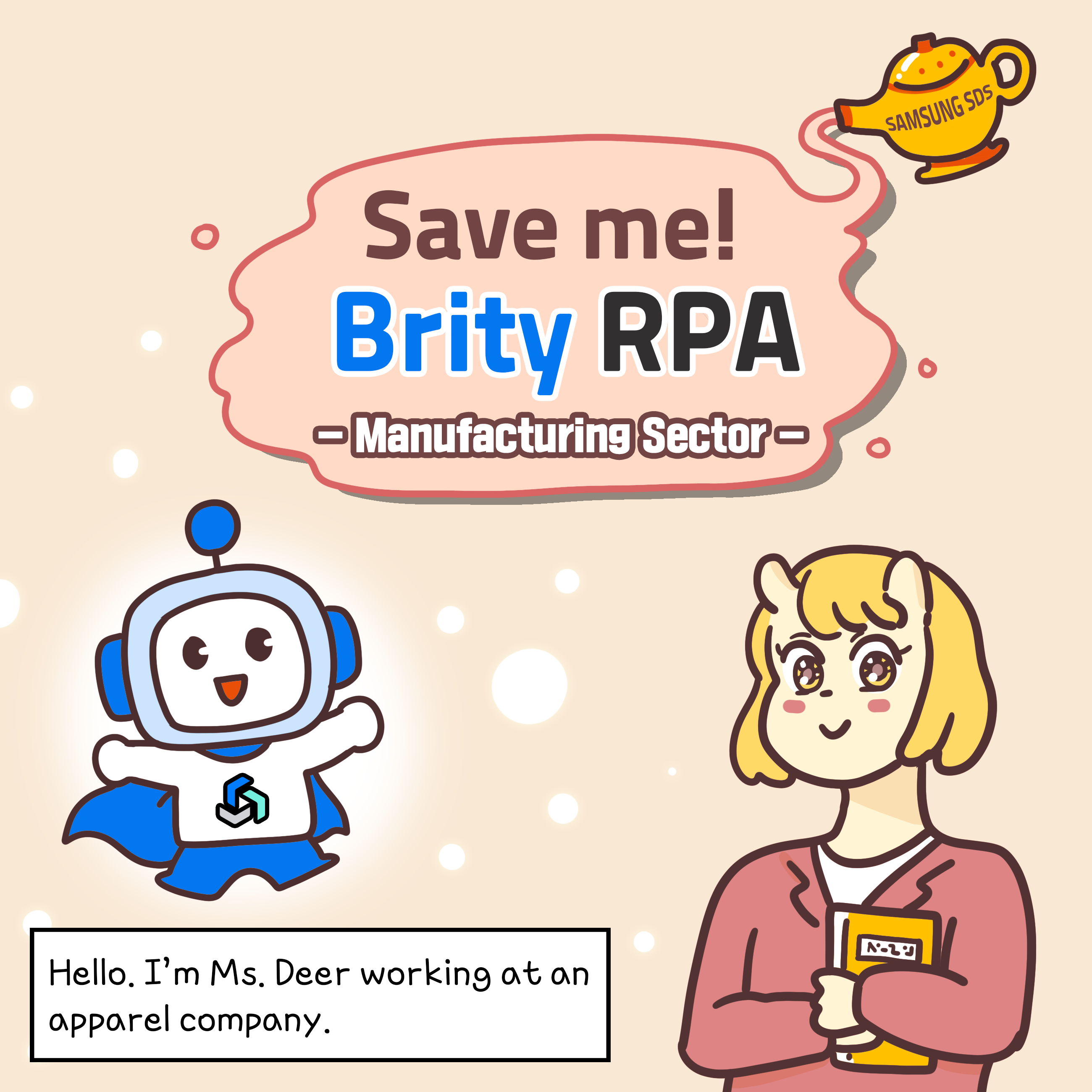 <strong>Save me! Brity RPA - Manufacturing Sector</strong>
Ms. Deer: Hello. I'm Ms. Deer working at an apparel company. 